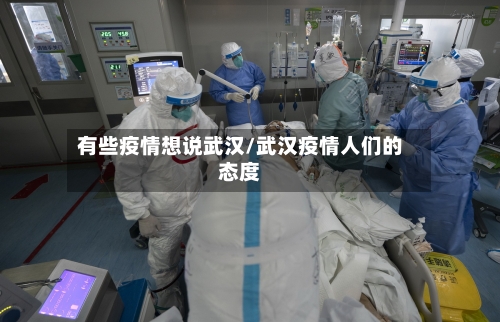 有些疫情想说武汉/武汉疫情人们的态度