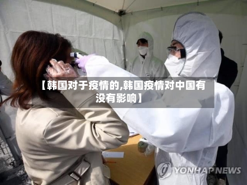 【韩国对于疫情的,韩国疫情对中国有没有影响】