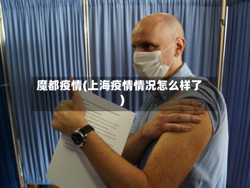 魔都疫情(上海疫情情况怎么样了)